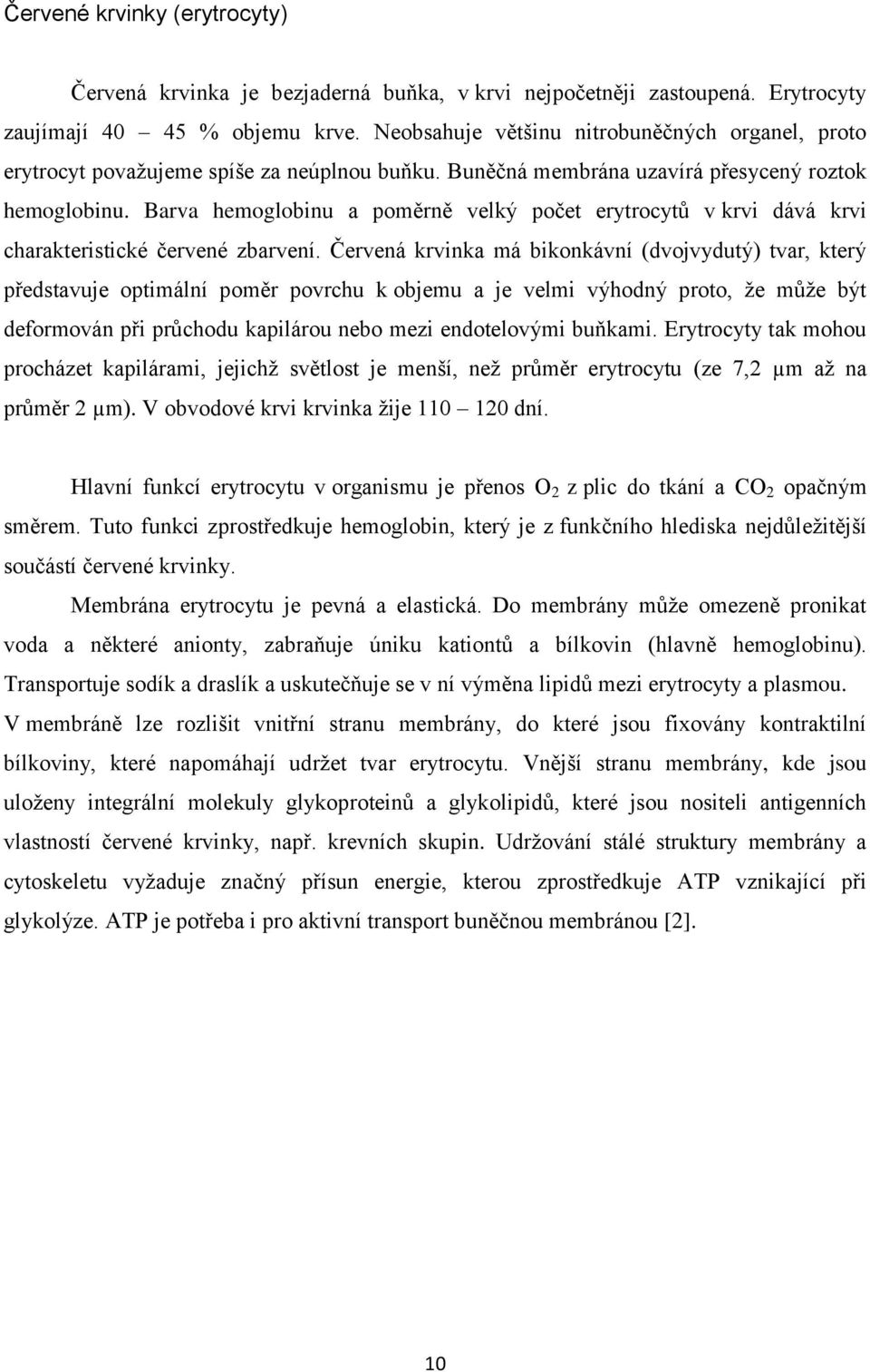 Barva hemoglobinu a poměrně velký počet erytrocytů v krvi dává krvi charakteristické červené zbarvení.