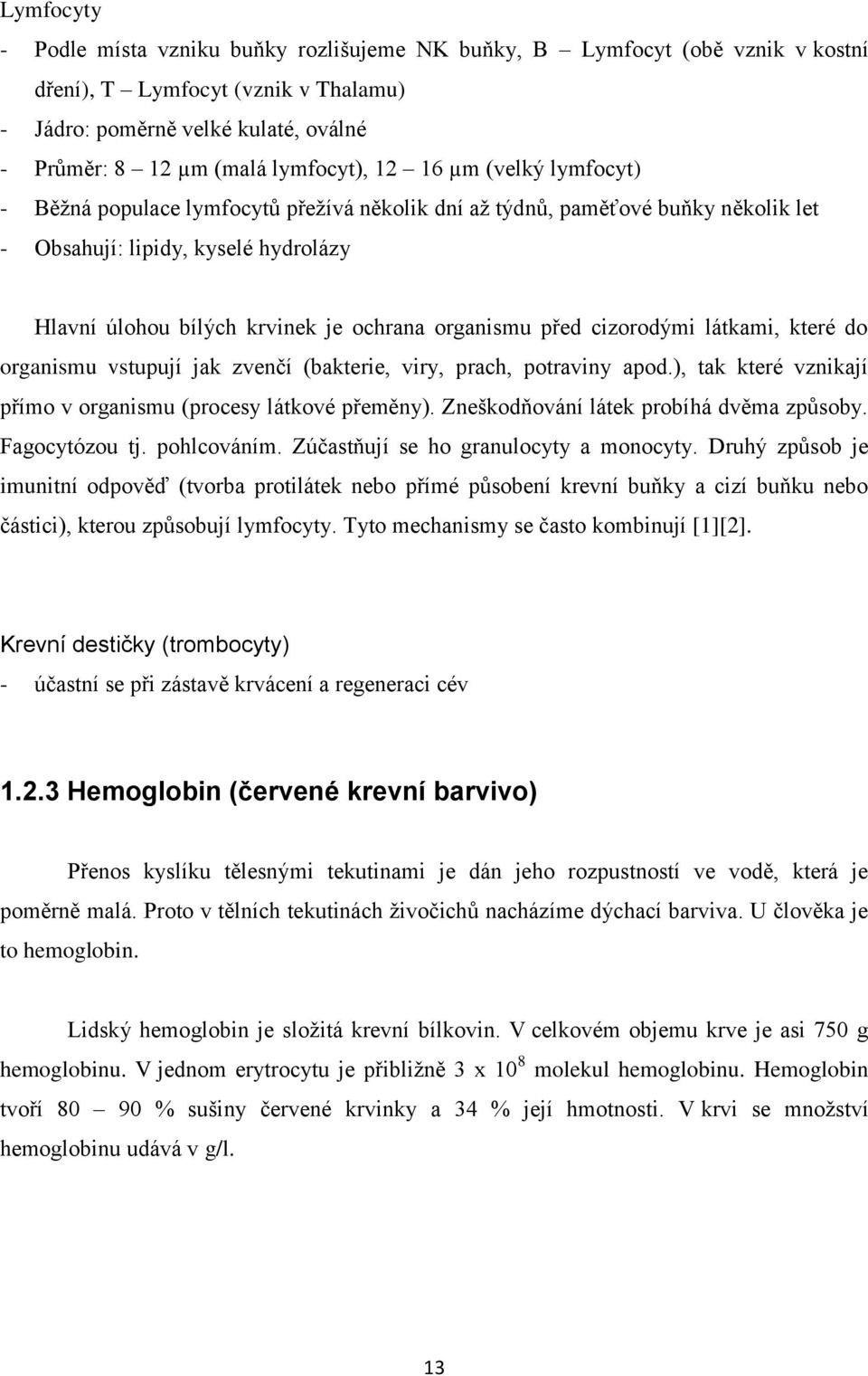 před cizorodými látkami, které do organismu vstupují jak zvenčí (bakterie, viry, prach, potraviny apod.), tak které vznikají přímo v organismu (procesy látkové přeměny).