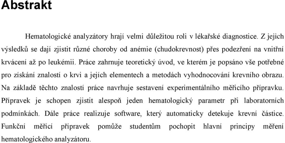 Práce zahrnuje teoretický úvod, ve kterém je popsáno vše potřebné pro získání znalostí o krvi a jejích elementech a metodách vyhodnocování krevního obrazu.