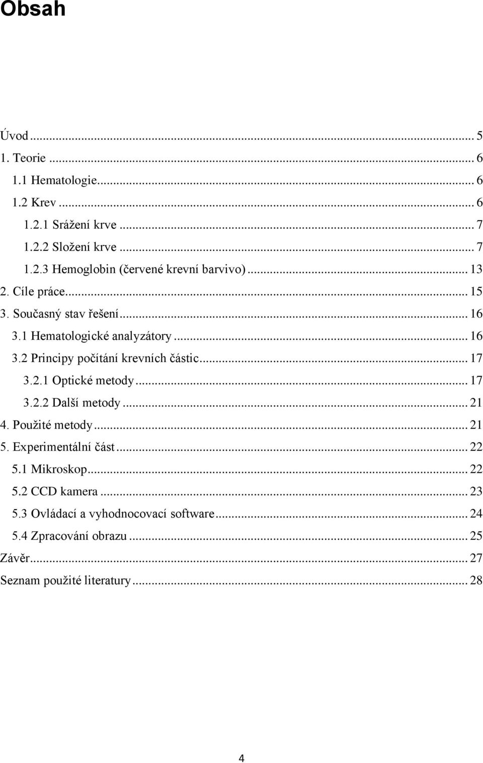 2.1 Optické metody... 17 3.2.2 Další metody... 21 4. Použité metody... 21 5. Experimentální část... 22 5.1 Mikroskop... 22 5.2 CCD kamera.