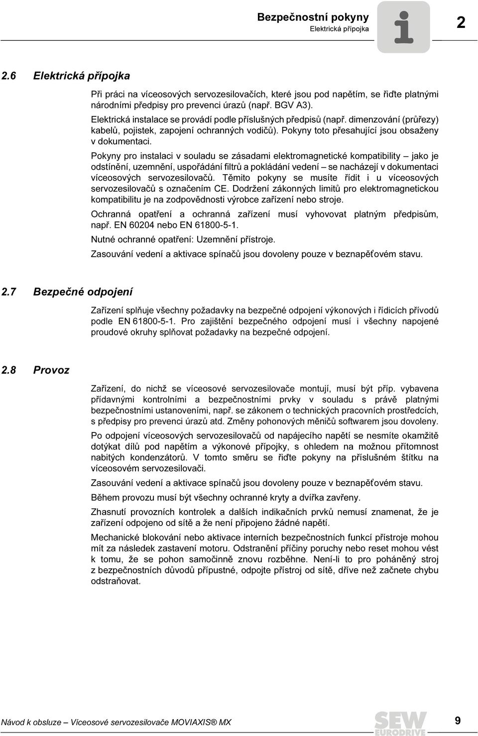 Pokyny pro instalaci v souladu se zásadami elektromagnetické kompatibility jako je odstínění, uzemnění, uspořádání filtrů a pokládání vedení se nacházejí v dokumentaci víceosových servozesilovačů.