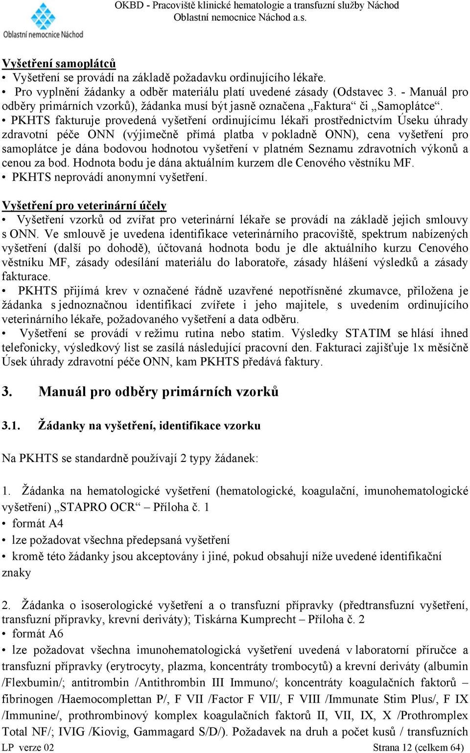 PKHTS fakturuje provedená vyšetření ordinujícímu lékaři prostřednictvím Úseku úhrady zdravotní péče ONN (výjimečně přímá platba v pokladně ONN), cena vyšetření pro samoplátce je dána bodovou hodnotou