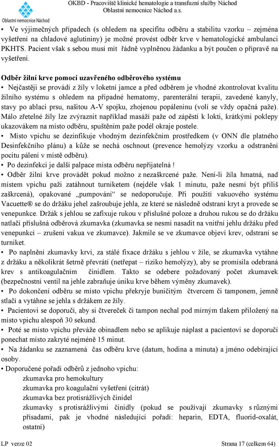 Odběr žilní krve pomocí uzavřeného odběrového systému Nejčastěji se provádí z žíly v loketní jamce a před odběrem je vhodné zkontrolovat kvalitu žilního systému s ohledem na případné hematomy,