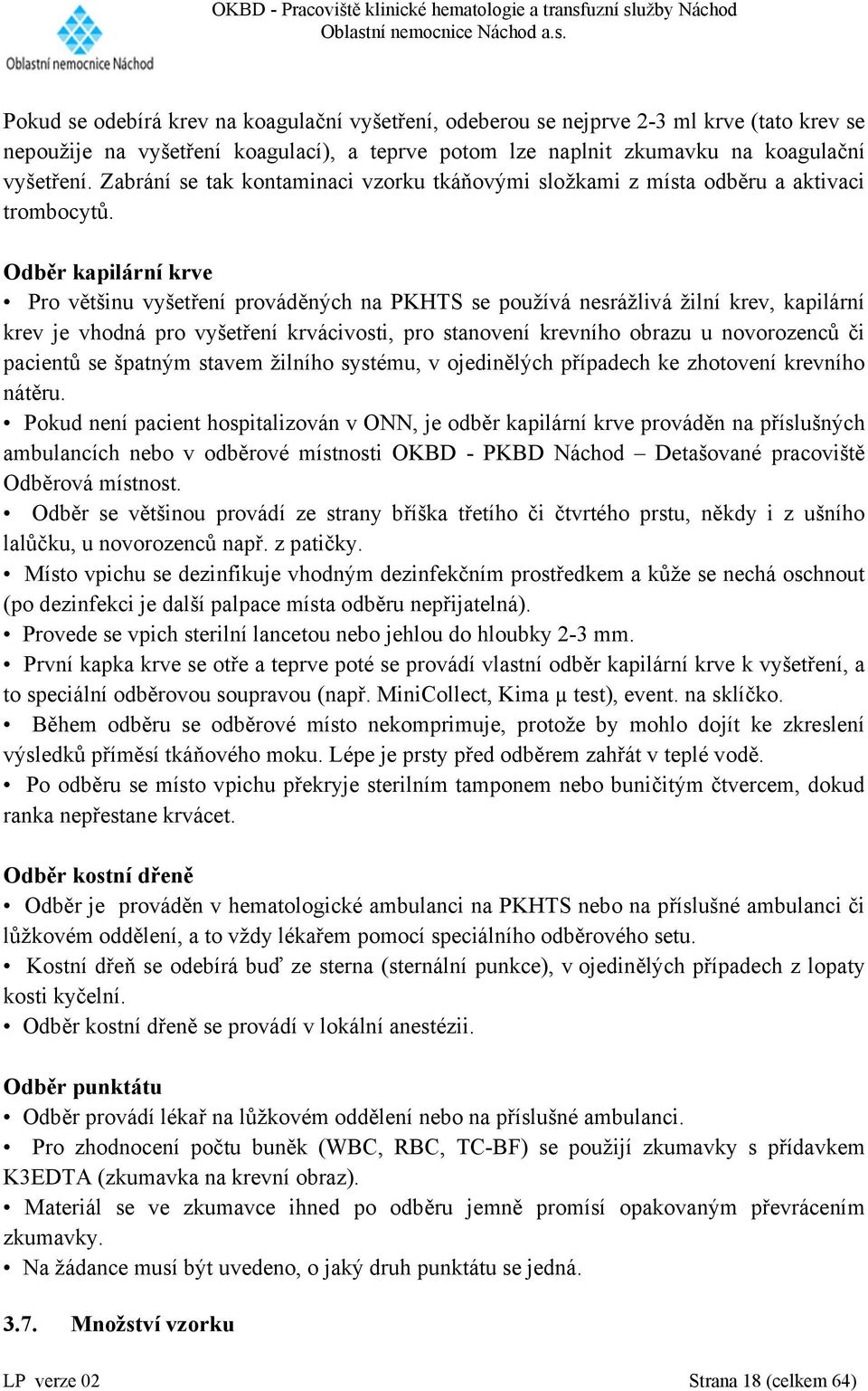 Odběr kapilární krve Pro většinu vyšetření prováděných na PKHTS se používá nesrážlivá žilní krev, kapilární krev je vhodná pro vyšetření krvácivosti, pro stanovení krevního obrazu u novorozenců či