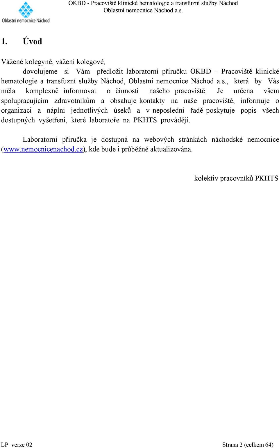 Je určena všem spolupracujícím zdravotníkům a obsahuje kontakty na naše pracoviště, informuje o organizaci a náplni jednotlivých úseků a v neposlední řadě