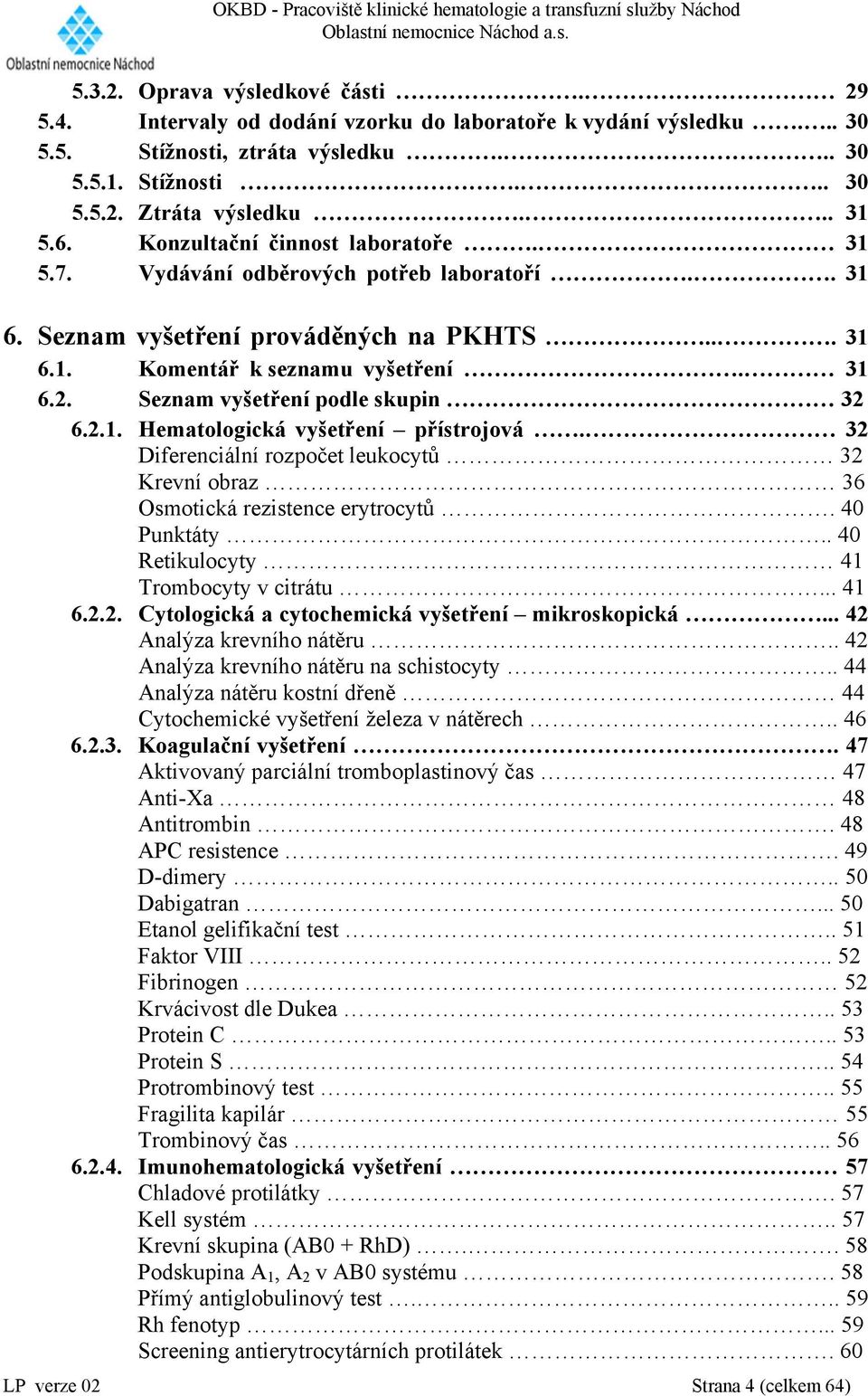 Seznam vyšetření podle skupin 32 6.2.1. Hematologická vyšetření přístrojová. 32 Diferenciální rozpočet leukocytů 32 Krevní obraz 36 Osmotická rezistence erytrocytů. 40 Punktáty.