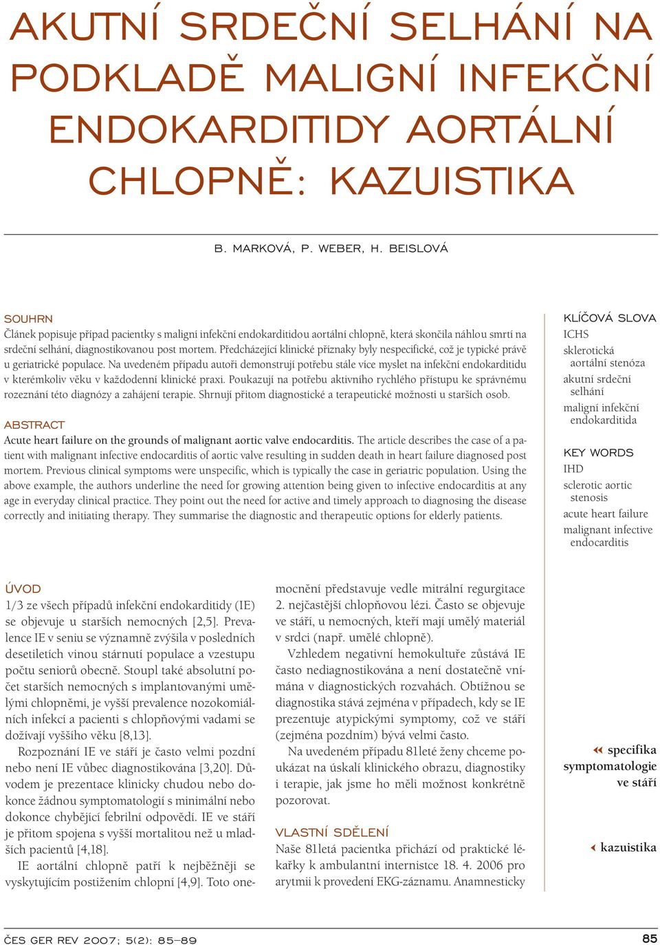 Předcházející klinické příznaky byly nespecifické, což je typické právě u geriatrické populace.