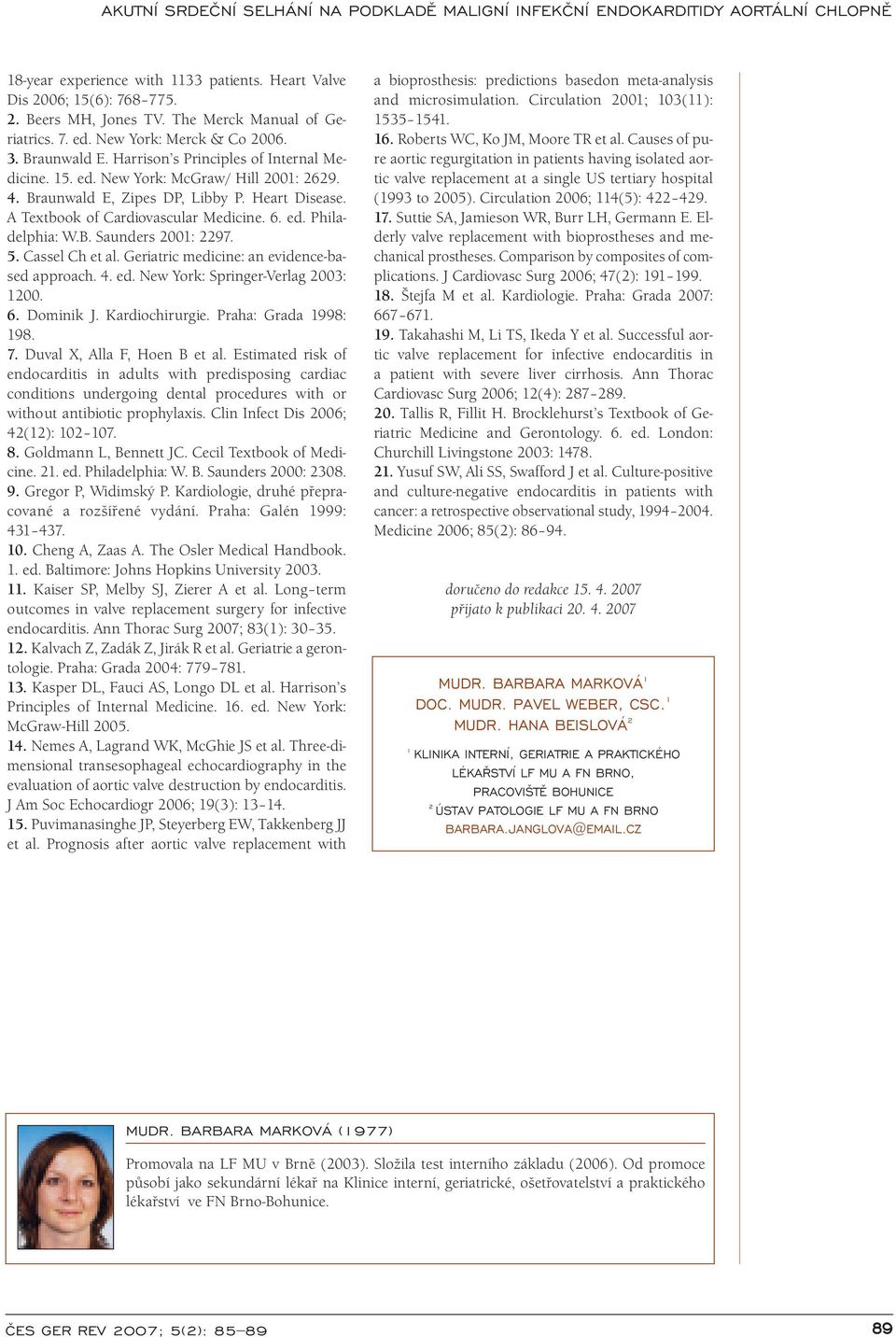 B. Saunders 2001: 2297. 5. Cassel Ch et al. Geriatric medicine: an evidence-based approach. 4. ed. New York: Springer-Verlag 2003: 1200. 6. Dominik J. Kardiochirurgie. Praha: Grada 1998: 198. 7.