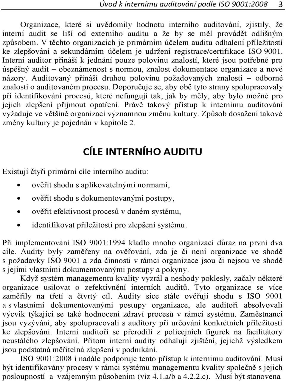 Interní auditor přináší k jednání pouze polovinu znalostí, které jsou potřebné pro úspěšný audit obeznámenost s normou, znalost dokumentace organizace a nové názory.