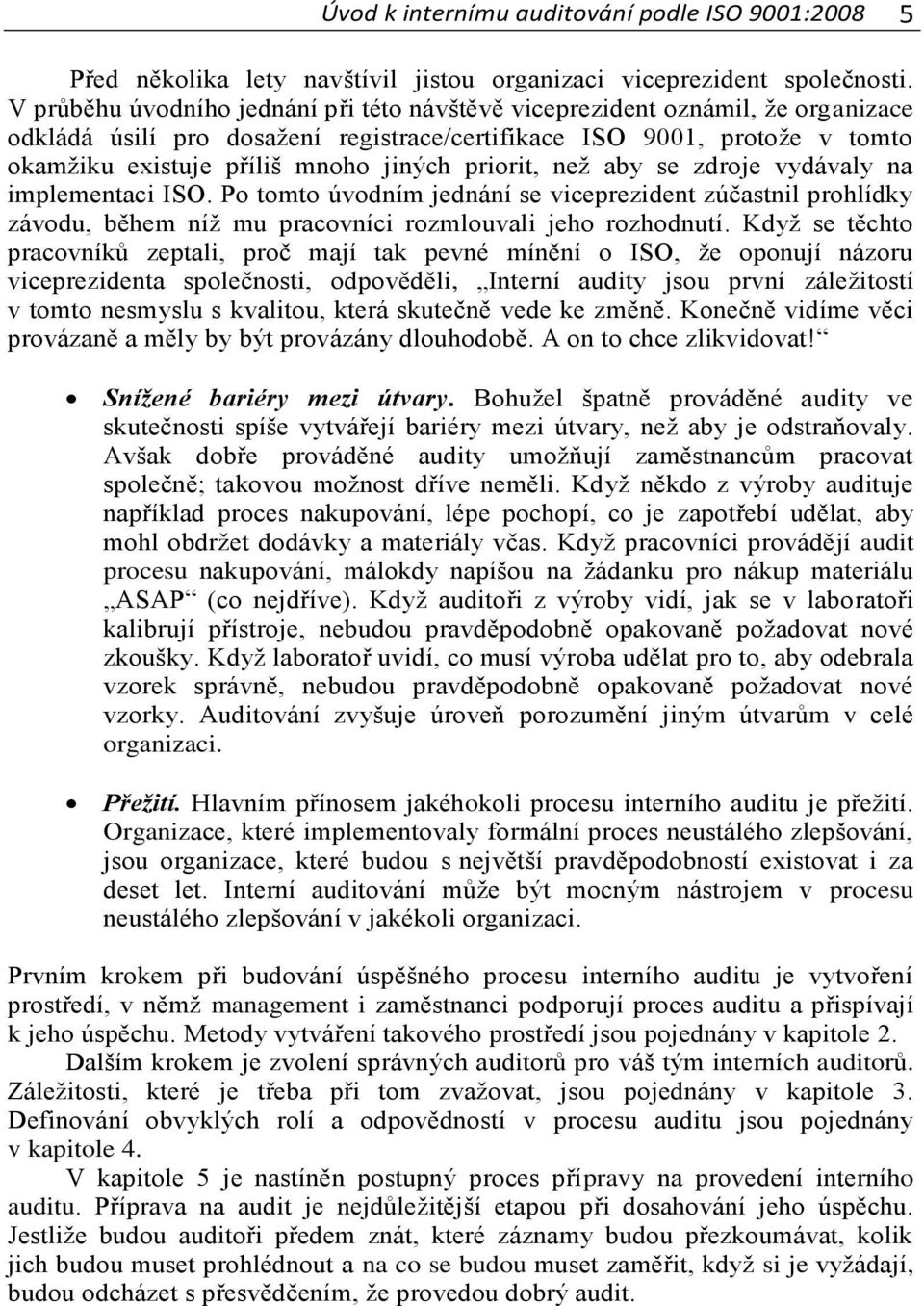 priorit, než aby se zdroje vydávaly na implementaci ISO. Po tomto úvodním jednání se viceprezident zúčastnil prohlídky závodu, během níž mu pracovníci rozmlouvali jeho rozhodnutí.