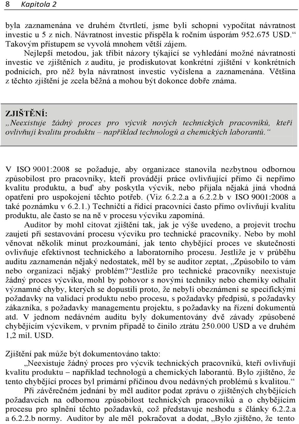 Nejlepší metodou, jak tříbit názory týkající se vyhledání možné návratnosti investic ve zjištěních z auditu, je prodiskutovat konkrétní zjištění v konkrétních podnicích, pro něž byla návratnost