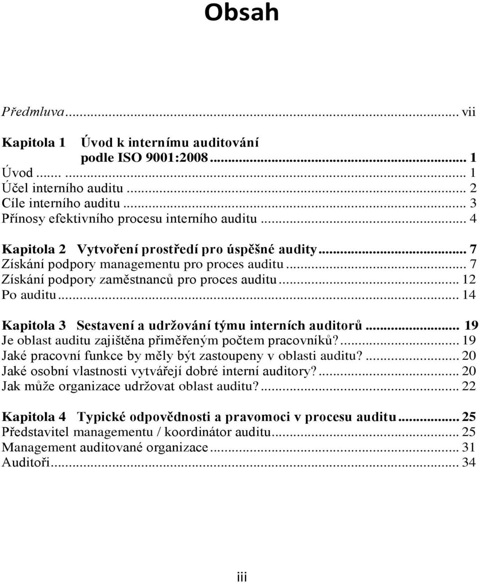 .. 14 Kapitola 3 Sestavení a udržování týmu interních auditorů... 19 Je oblast auditu zajištěna přiměřeným počtem pracovníků?... 19 Jaké pracovní funkce by měly být zastoupeny v oblasti auditu?