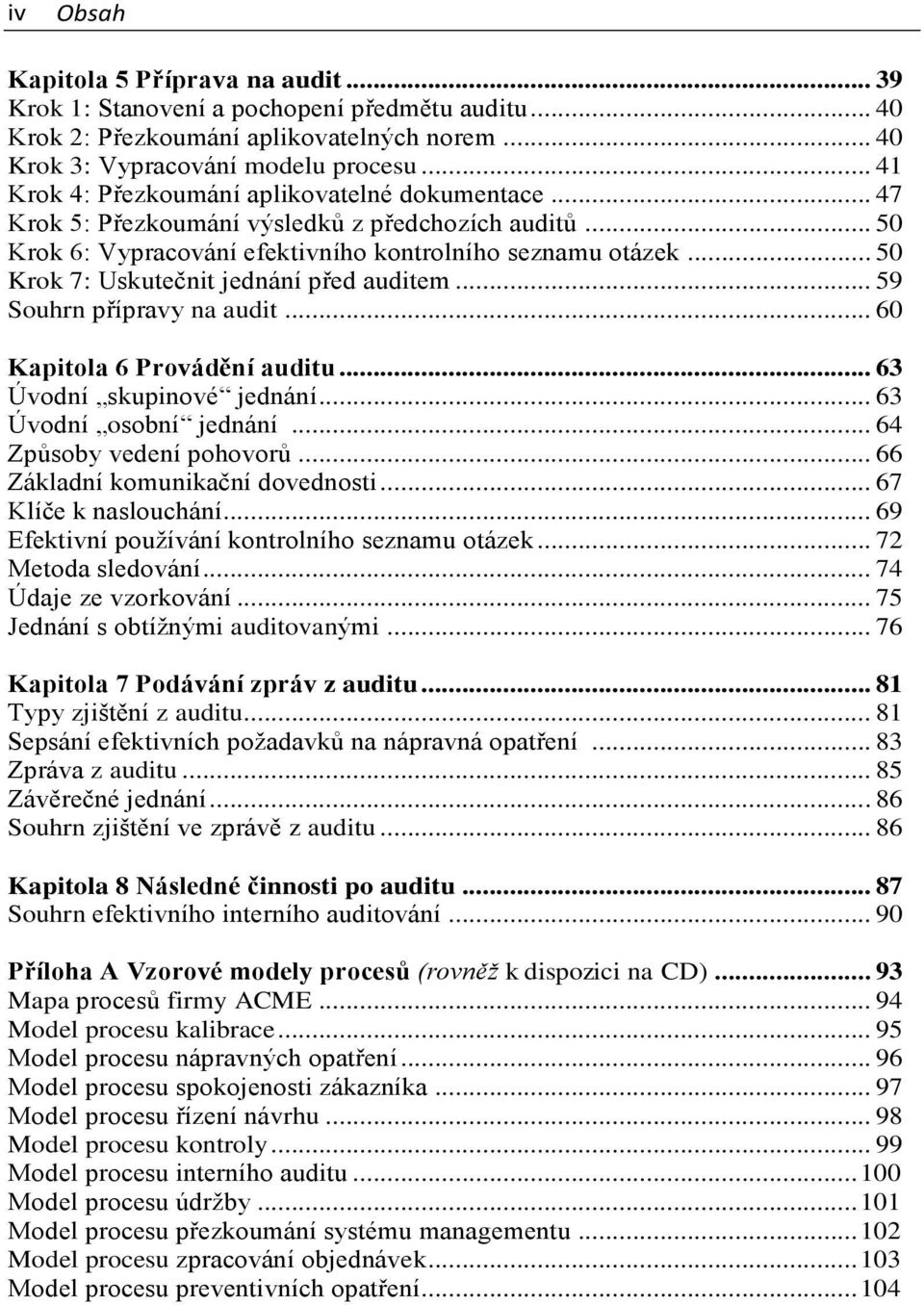 .. 50 Krok 7: Uskutečnit jednání před auditem... 59 Souhrn přípravy na audit... 60 Kapitola 6 Provádění auditu... 63 Úvodní skupinové jednání... 63 Úvodní osobní jednání... 64 Způsoby vedení pohovorů.