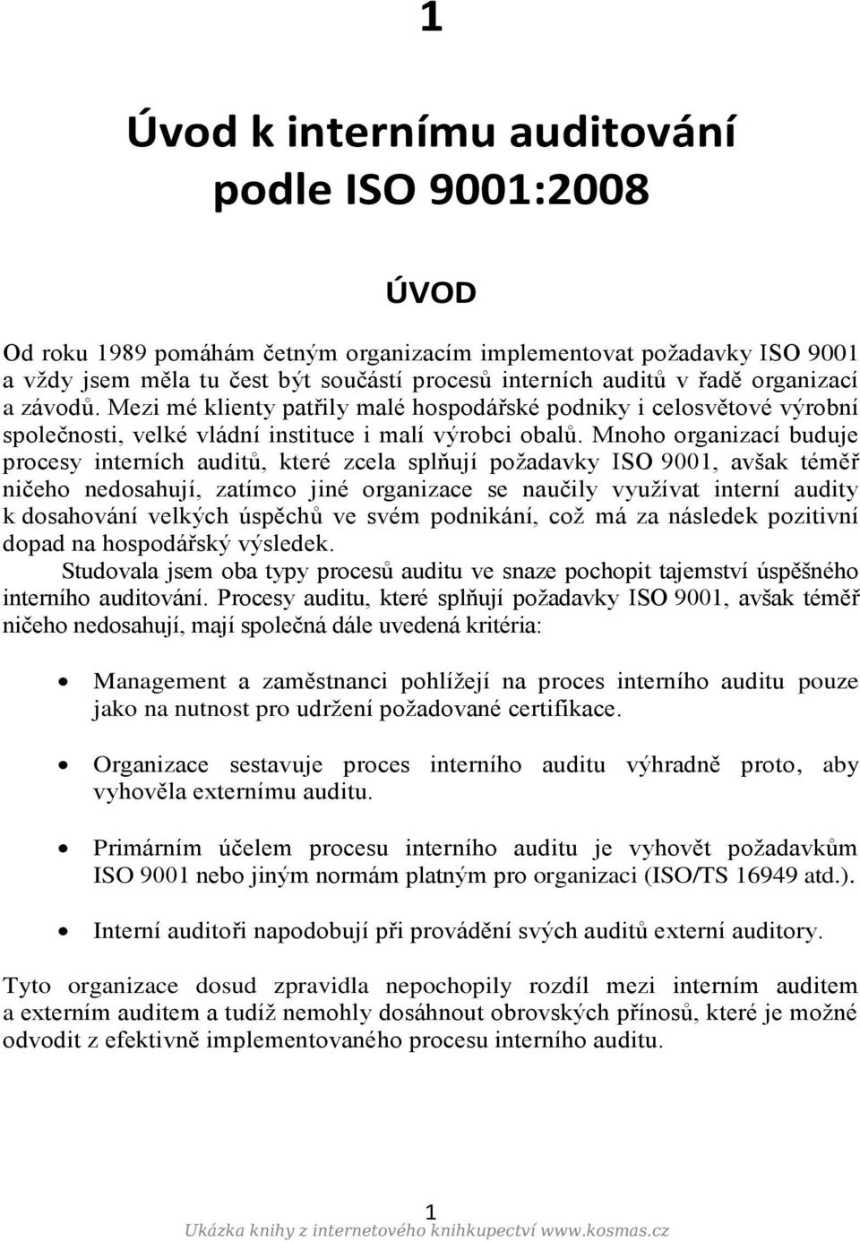 Mnoho organizací buduje procesy interních auditů, které zcela splňují požadavky ISO 9001, avšak téměř ničeho nedosahují, zatímco jiné organizace se naučily využívat interní audity k dosahování