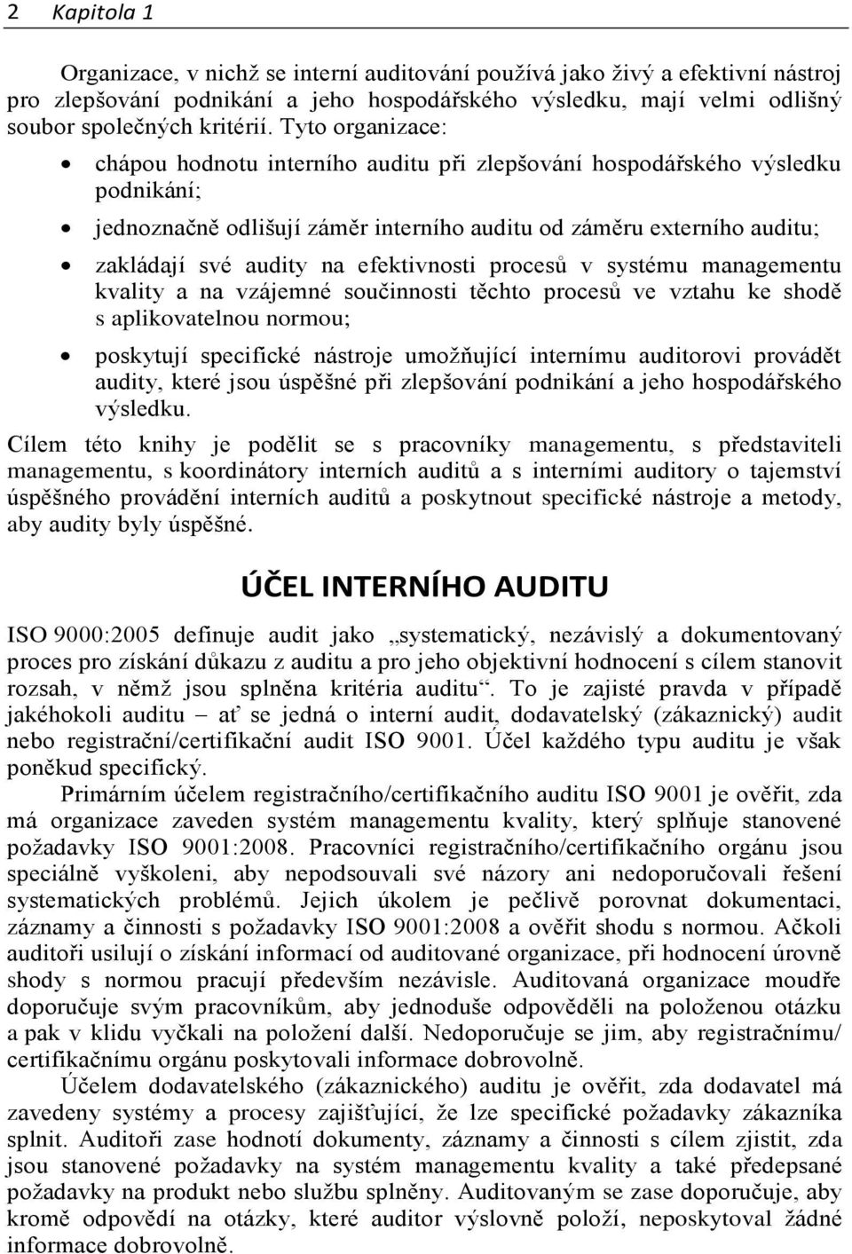 efektivnosti procesů v systému managementu kvality a na vzájemné součinnosti těchto procesů ve vztahu ke shodě s aplikovatelnou normou; poskytují specifické nástroje umožňující internímu auditorovi