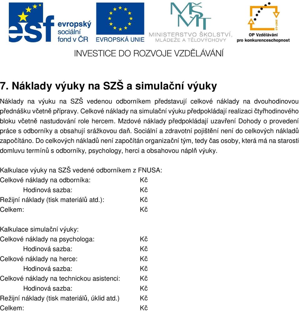 Mzdové náklady předpokládají uzavření Dohody o provedení práce s odborníky a obsahují srážkovou daň. Sociální a zdravotní pojištění není do celkových nákladů započítáno.