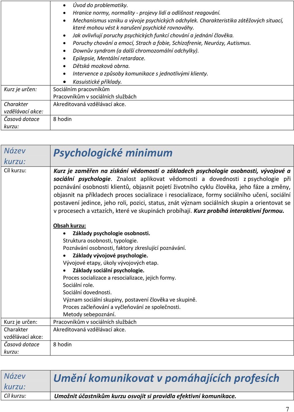 Poruchy chování a emocí, Strach a fobie, Schizofrenie, Neurózy, Autismus. Downův syndrom (a další chromozomální odchylky). Epilepsie, Mentální retardace. Dětská mozková obrna.