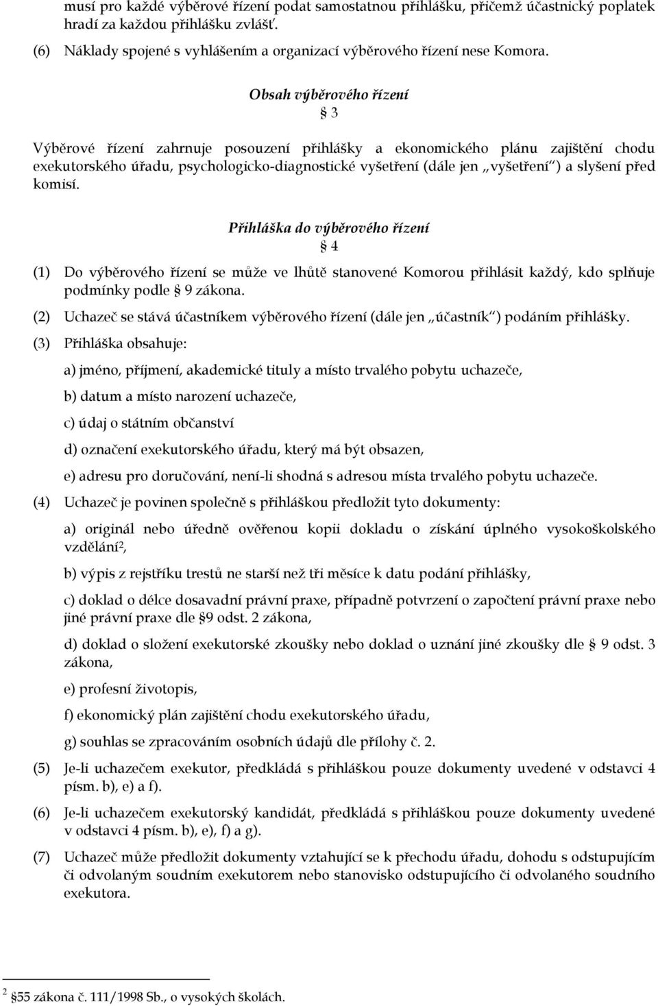 před komisí. Přihláška do výběrového řízení 4 (1) Do výběrového řízení se může ve lhůtě stanovené Komorou přihlásit každý, kdo splňuje podmínky podle 9 zákona.