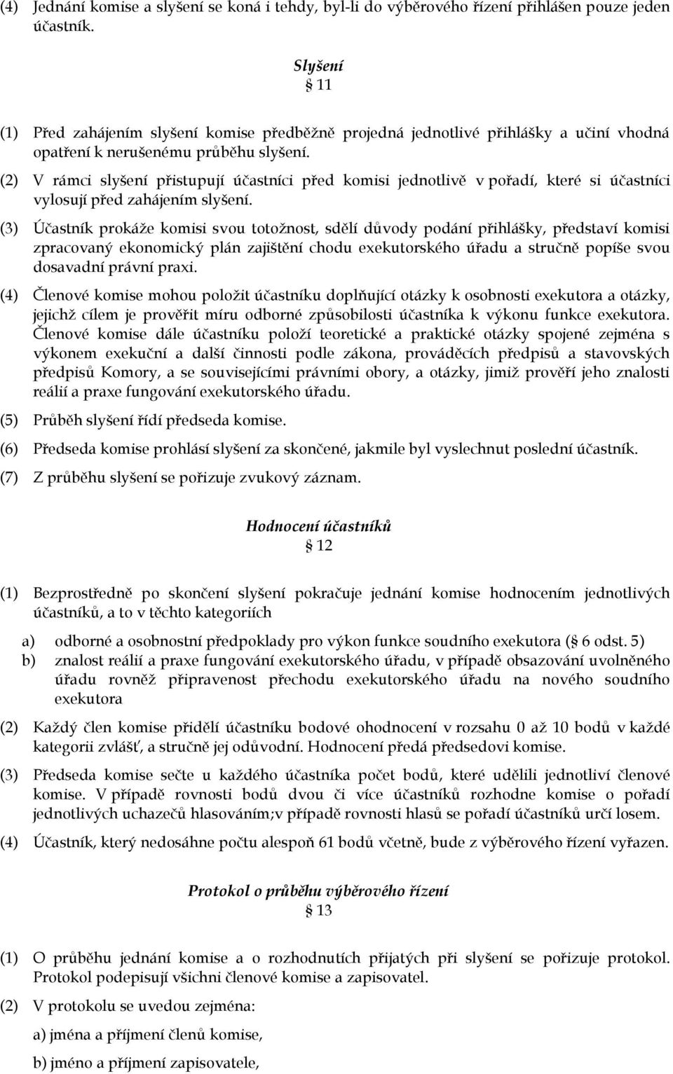 (2) V rámci slyšení přistupují účastníci před komisi jednotlivě v pořadí, které si účastníci vylosují před zahájením slyšení.