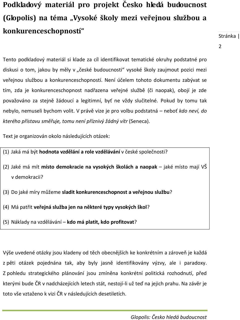 Není účelem tohoto dokumentu zabývat se tím, zda je konkurenceschopnost nadřazena veřejné službě (či naopak), obojí je zde považováno za stejně žádoucí a legitimní, byť ne vždy slučitelné.