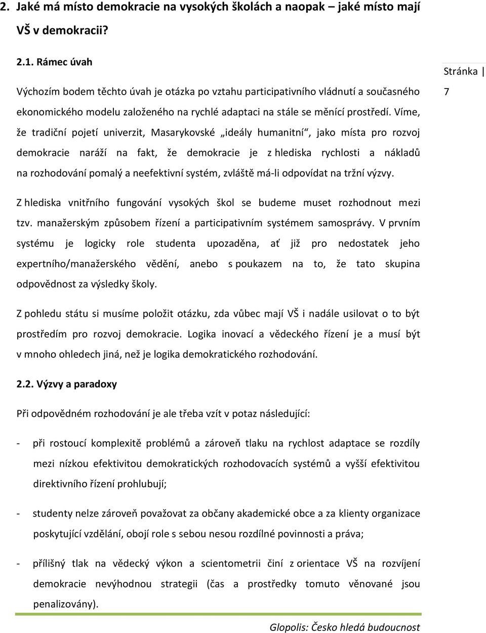 Víme, že tradiční pojetí univerzit, Masarykovské ideály humanitní, jako místa pro rozvoj demokracie naráží na fakt, že demokracie je z hlediska rychlosti a nákladů na rozhodování pomalý a neefektivní