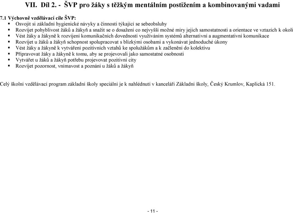 samostatnosti a orientace ve vztazích k okolí Vést ţáky a ţákyně k rozvíjení komunikačních dovedností vyuţíváním systémů alternativní a augmentativní komunikace Rozvíjet u ţáků a ţákyň schopnost