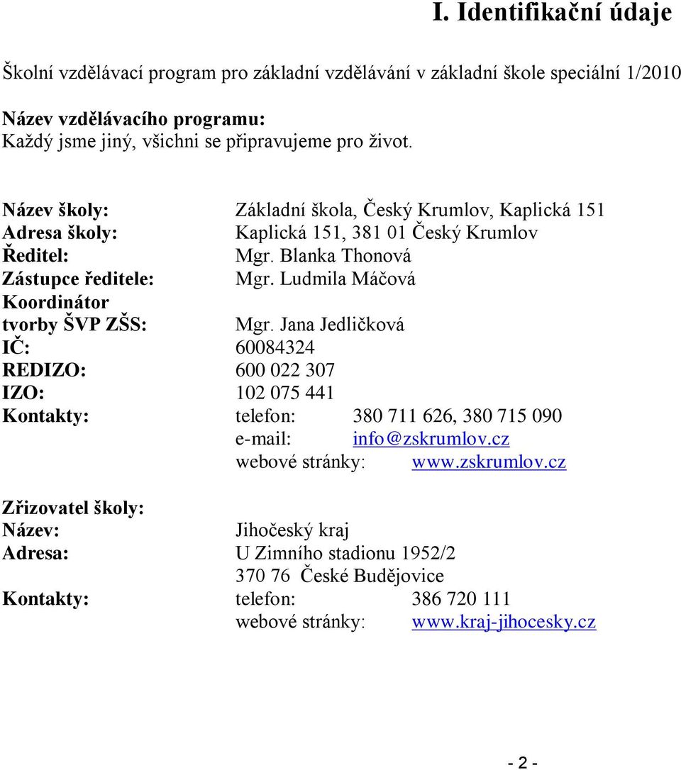 Ludmila Máčová Koordinátor tvorby ŠVP ZŠS: Mgr. Jana Jedličková IČ: 60084324 REDIZO: 600 022 307 IZO: 102 075 441 Kontakty: telefon: 380 711 626, 380 715 090 e-mail: info@zskrumlov.