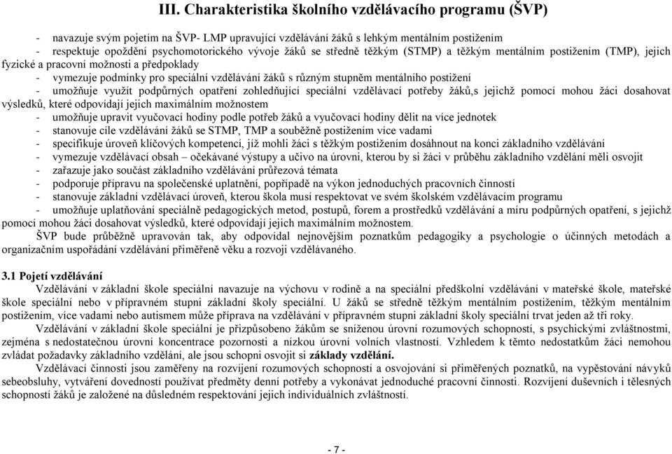 postiţení - umoţňuje vyuţít podpůrných opatření zohledňující speciální vzdělávací potřeby ţáků,s jejichţ pomocí mohou ţáci dosahovat výsledků, které odpovídají jejich maximálním moţnostem - umoţňuje