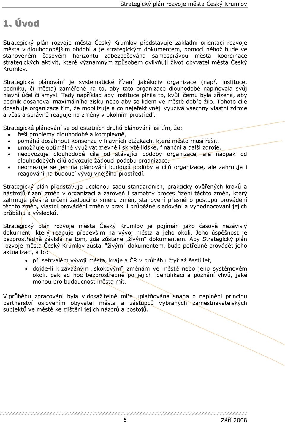 Strategické plánování je systematické řízení jakékoliv organizace (např. instituce, podniku, či města) zaměřené na to, aby tato organizace dlouhodobě naplňovala svůj hlavní účel či smysl.