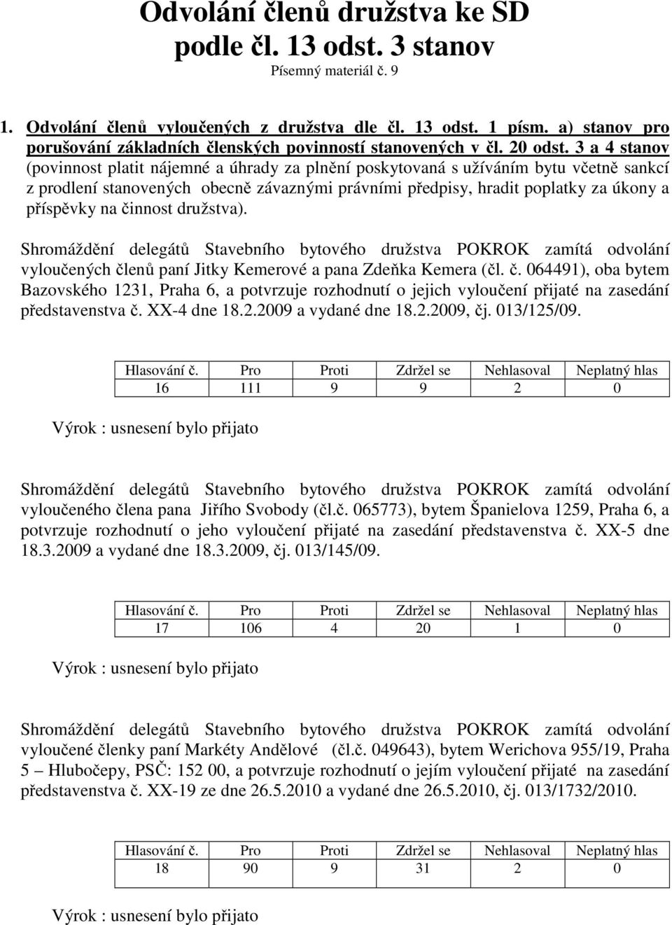 3 a 4 stanov (povinnost platit nájemné a úhrady za plnění poskytovaná s užíváním bytu včetně sankcí z prodlení stanovených obecně závaznými právními předpisy, hradit poplatky za úkony a příspěvky na