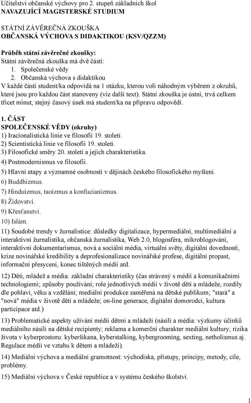 Společenské vědy 2. Občanská výchova s didaktikou V každé části student/ka odpovídá na 1 otázku, kterou volí náhodným výběrem z okruhů, které jsou pro každou část stanoveny (viz další text).