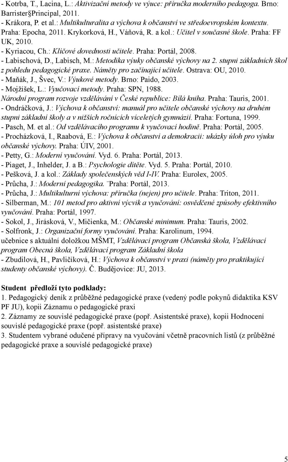 : Klíčové dovednosti učitele. Praha: Portál, 2008. - Labischová, D., Labisch, M.: Metodika výuky občanské výchovy na 2. stupni základních škol z pohledu pedagogické praxe.