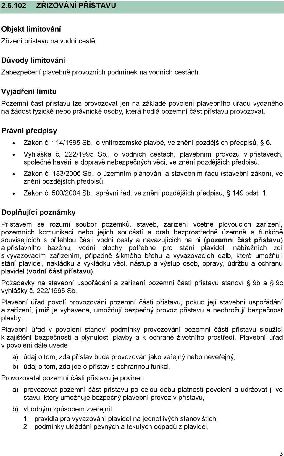 Právní předpisy Zákon č. 114/1995 Sb., o vnitrozemské plavbě, ve znění pozdějších předpisů, 6. Vyhláška č. 222/1995 Sb.