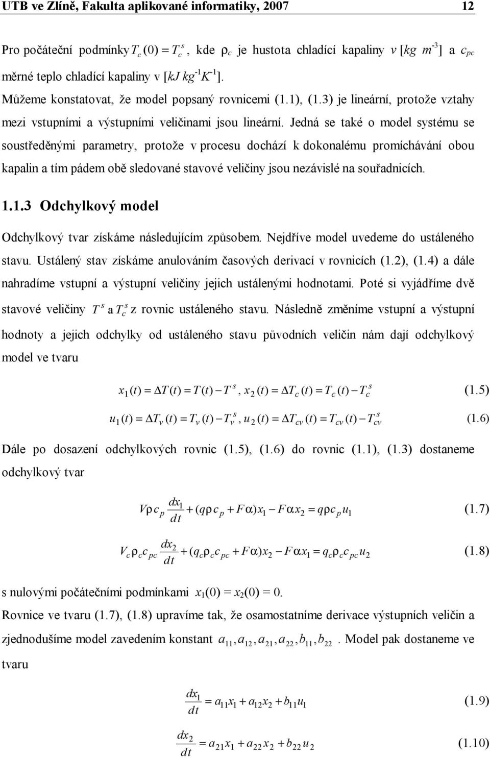 Jedná e také o model ytému e outředěnými parametry, protože v proceu dochází k dokonalému promíchávání obou kapalin a tím pádem obě ledované tavové veličiny jou nezávilé na ouřadnicích. 1.