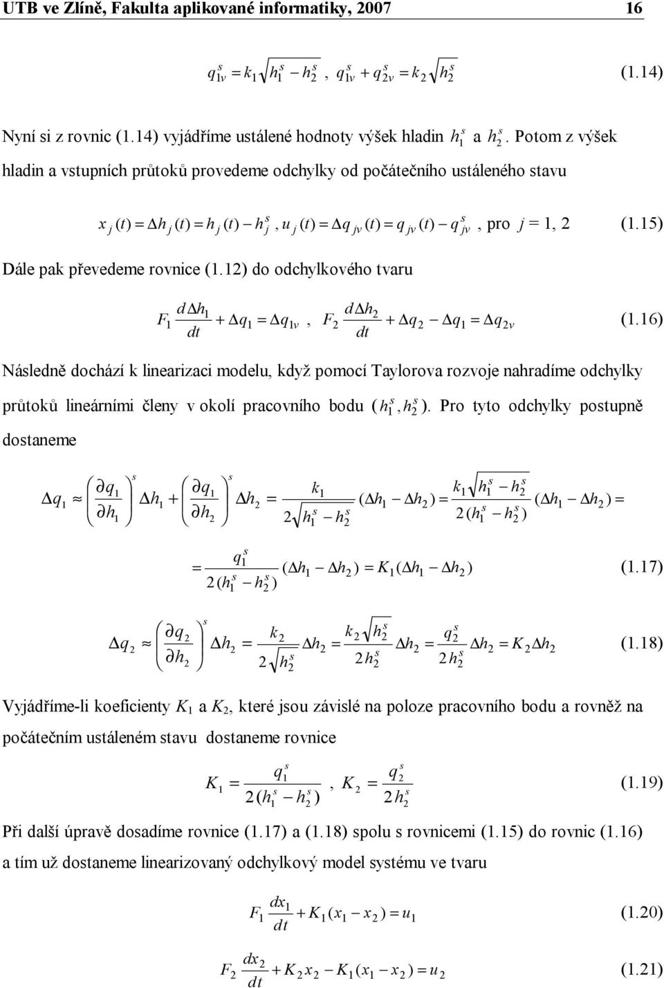 15) Dále pak převedeme rovnice (1.1) do odchylkového tvaru j jv jv jv d h 1 F1 + q1 = q1v dt d h, F + q q1 = qv dt (1.