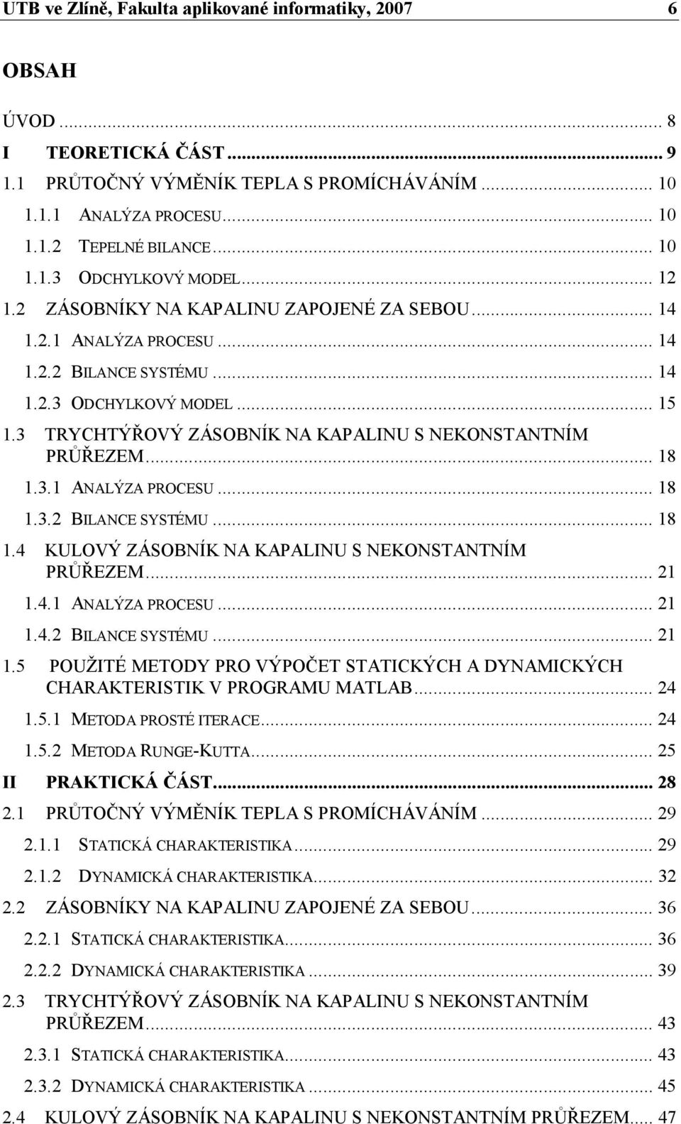 .. 18 1.3.1 ANALÝZA PROCESU... 18 1.3. BILANCE SYSTÉMU... 18 1.4 KULOVÝ ZÁSOBNÍK NA KAPALINU S NEKONSTANTNÍM PRŮŘEZEM... 1 1.