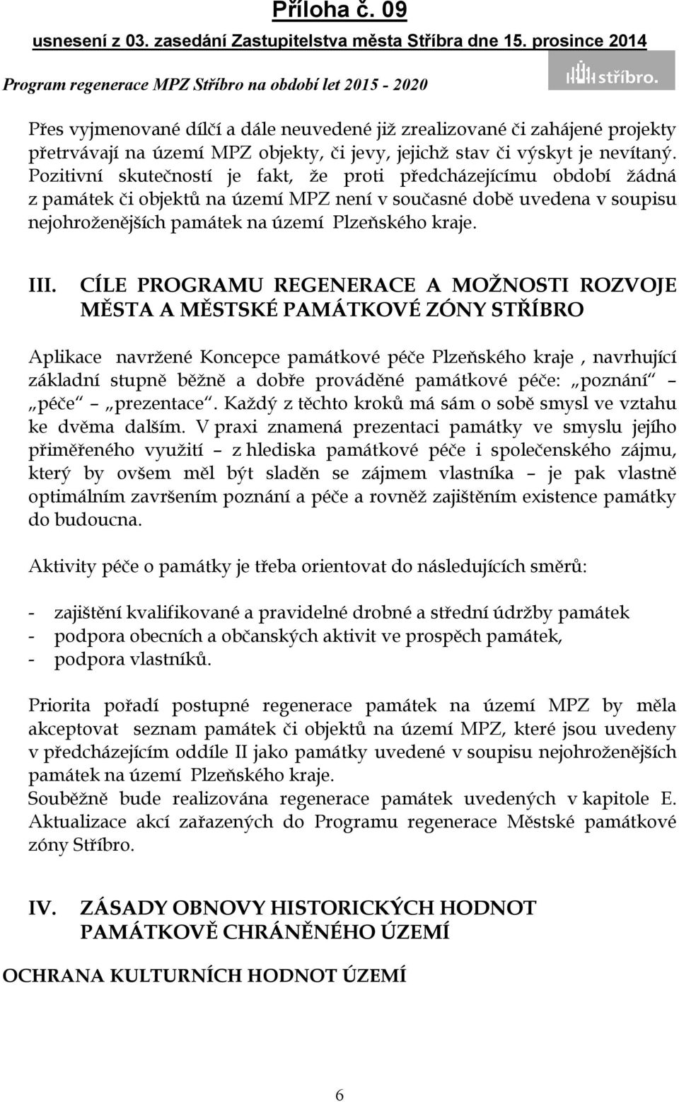 CÍLE PROGRAMU REGENERACE A MOŽNOSTI ROZVOJE MĚSTA A MĚSTSKÉ PAMÁTKOVÉ ZÓNY STŘÍBRO Aplikace navržené Koncepce památkové péče Plzeňského kraje, navrhující základní stupně běžně a dobře prováděné