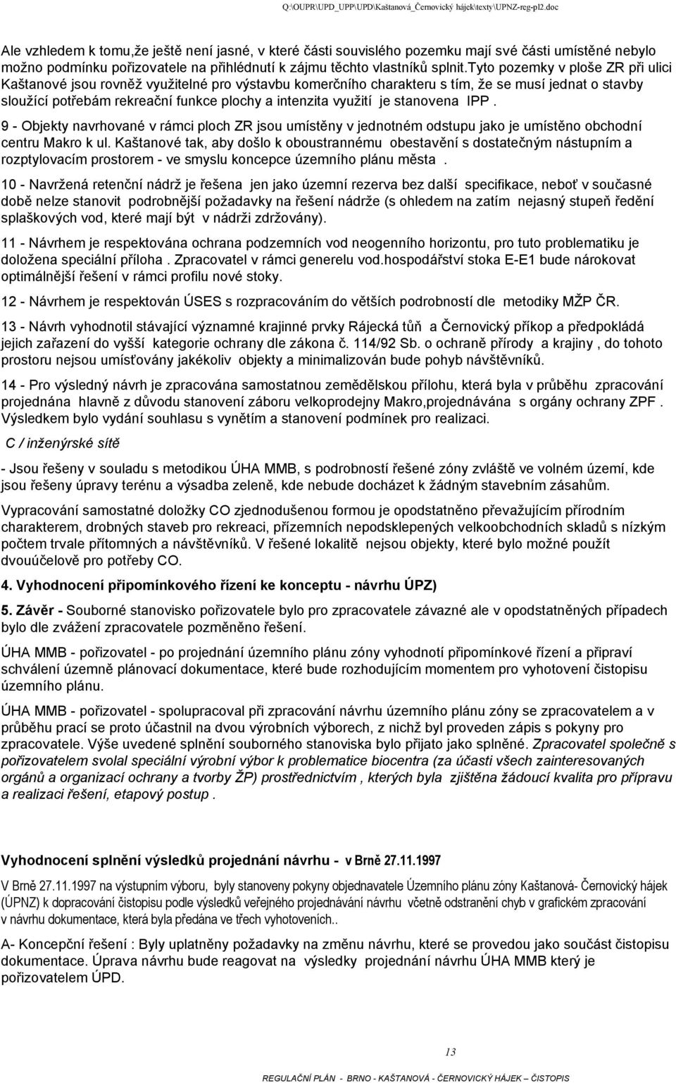 je stanovena IPP. 9 - Objekty navrhované v rámci ploch ZR jsou umístěny v jednotném odstupu jako je umístěno obchodní centru Makro k ul.