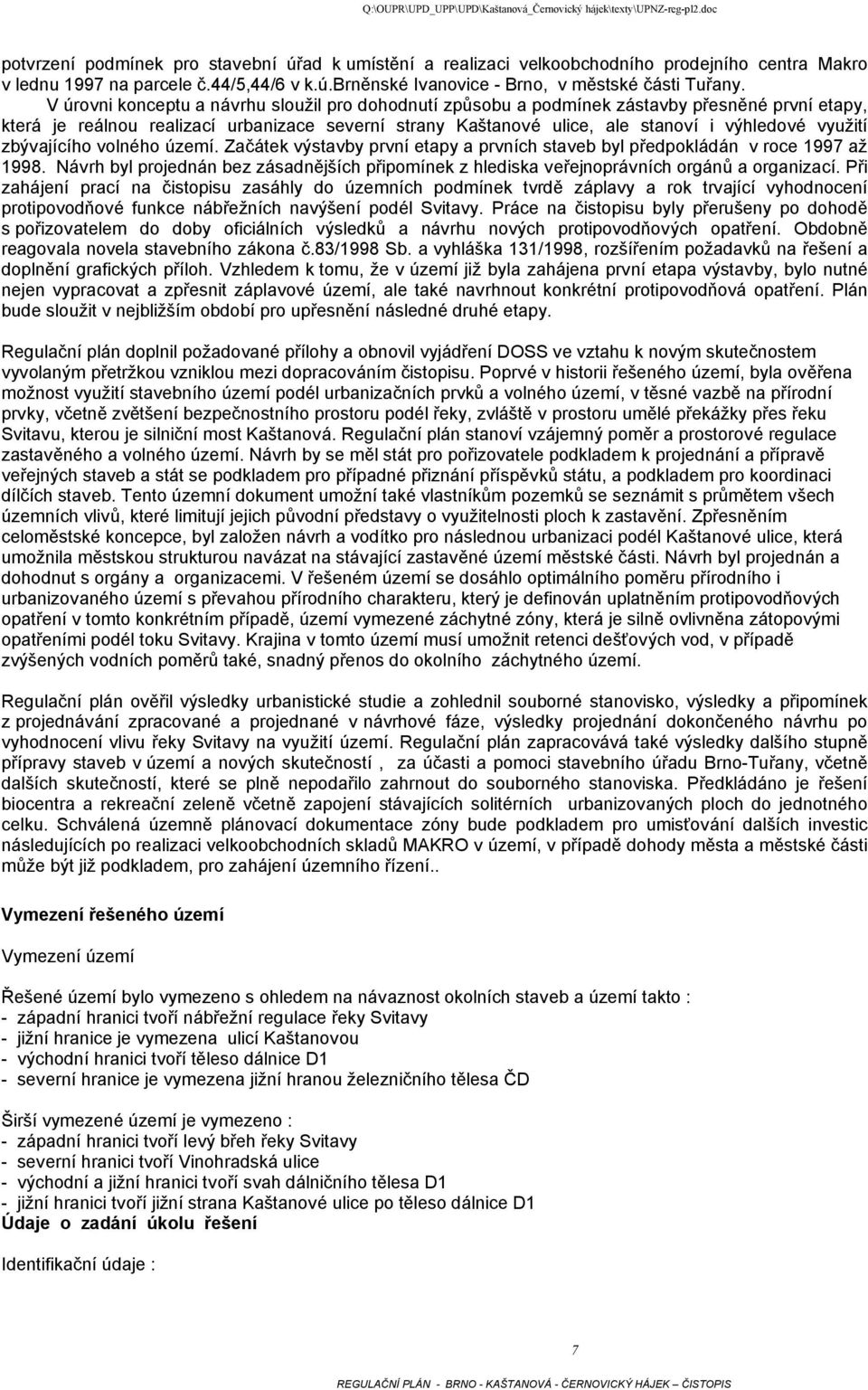 využití zbývajícího volného území. Začátek výstavby první etapy a prvních staveb byl předpokládán v roce 1997 až 1998.