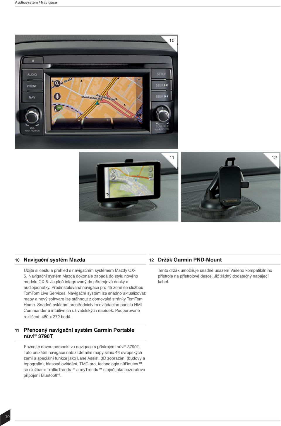 Navigační systém lze snadno aktualizovat; mapy a nový software lze stáhnout z domovské stránky TomTom Home.