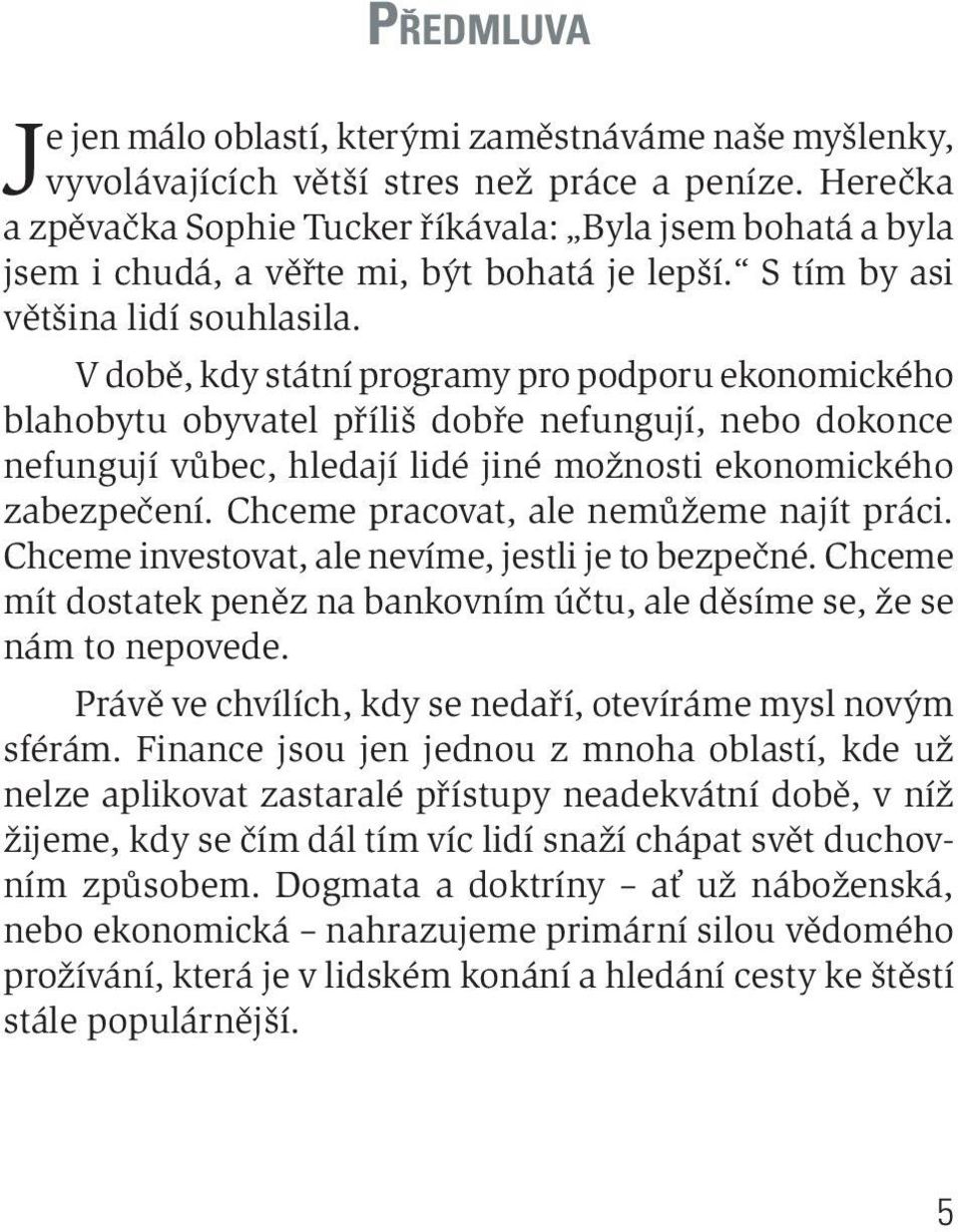 V době, kdy státní programy pro podporu ekonomického blahobytu obyvatel příliš dobře nefungují, nebo dokonce nefungují vůbec, hledají lidé jiné možnosti ekonomického zabezpečení.