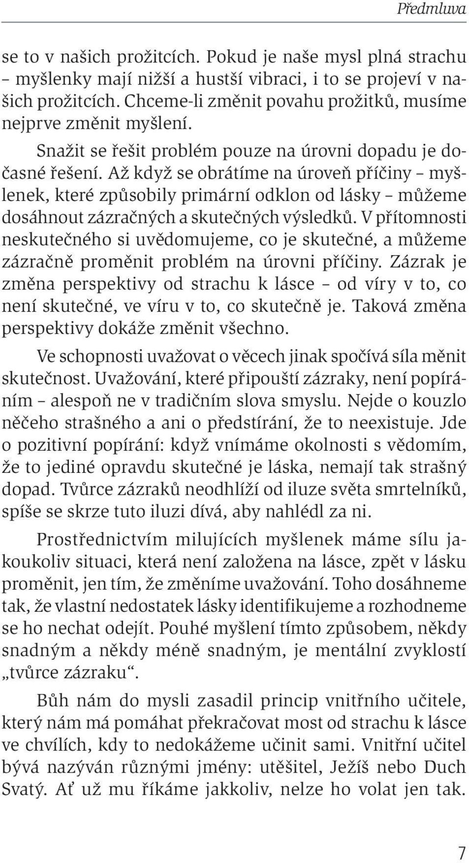 Až když se obrátíme na úroveň příčiny myšlenek, které způsobily primární odklon od lásky můžeme dosáhnout zázračných a skutečných výsledků.