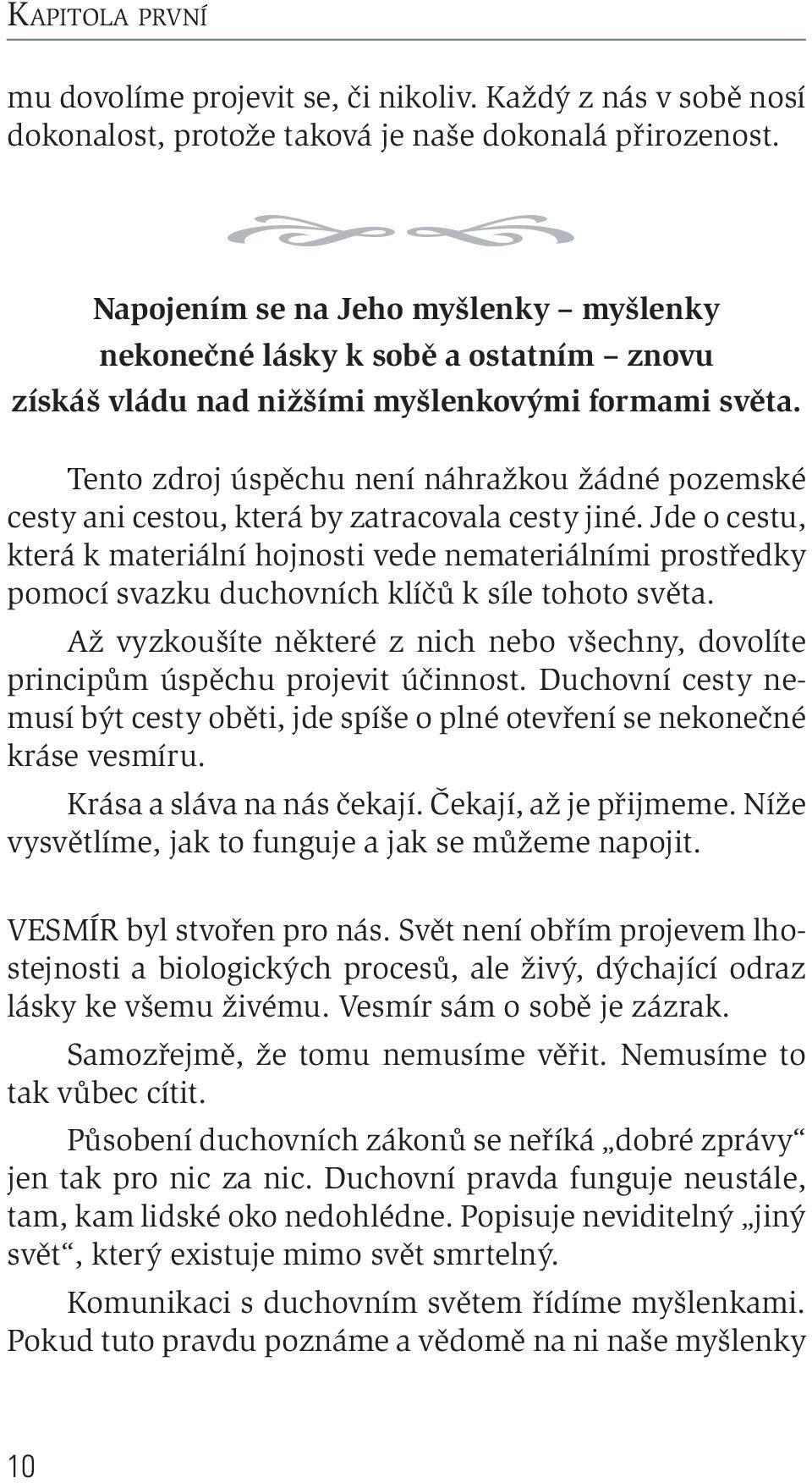 Tento zdroj úspěchu není náhražkou žádné pozemské cesty ani cestou, která by zatracovala cesty jiné.