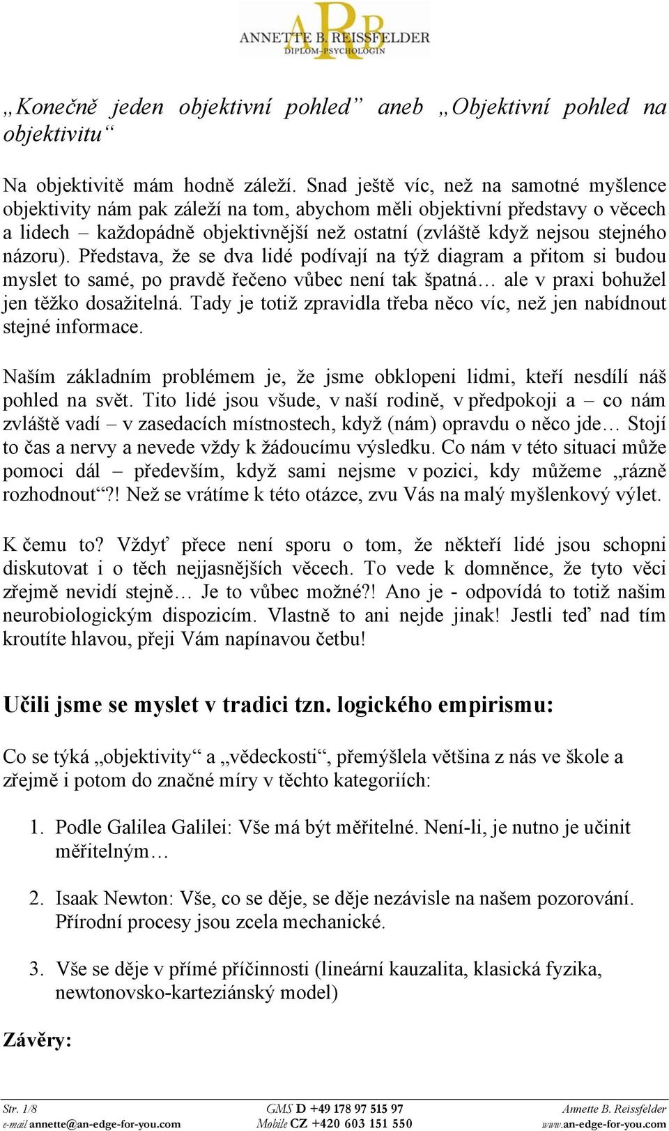 názoru). Představa, že se dva lidé podívají na týž diagram a přitom si budou myslet to samé, po pravdě řečeno vůbec není tak špatná ale v praxi bohužel jen těžko dosažitelná.