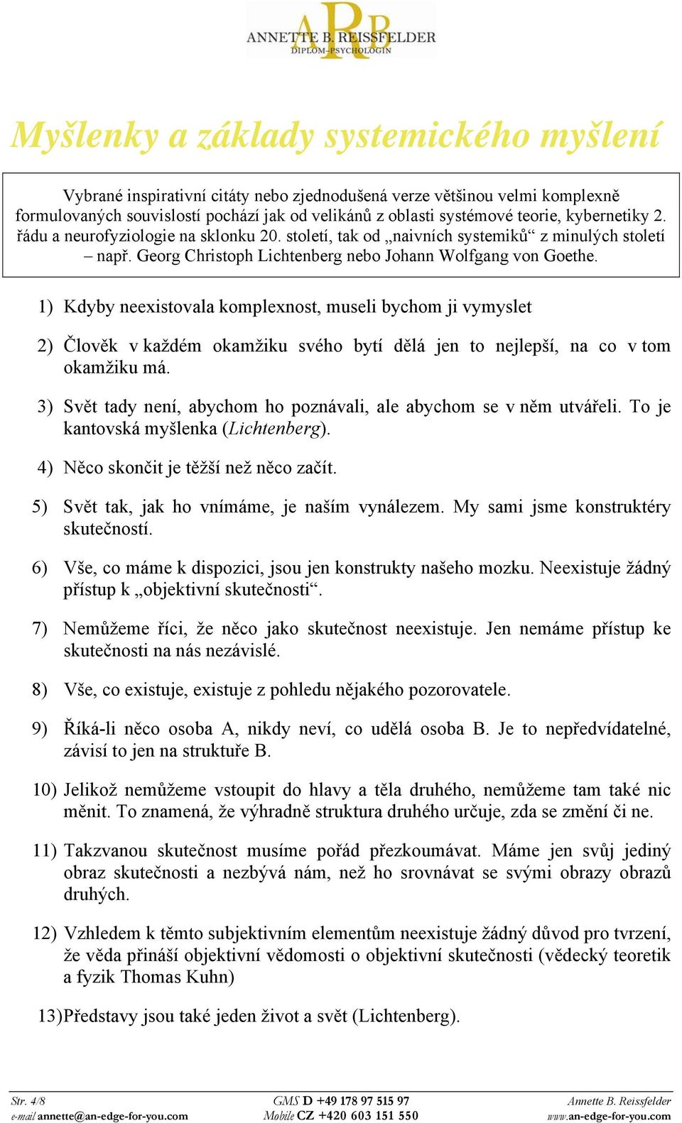 1) Kdyby neexistovala komplexnost, museli bychom ji vymyslet 2) Člověk v každém okamžiku svého bytí dělá jen to nejlepší, na co v tom okamžiku má.