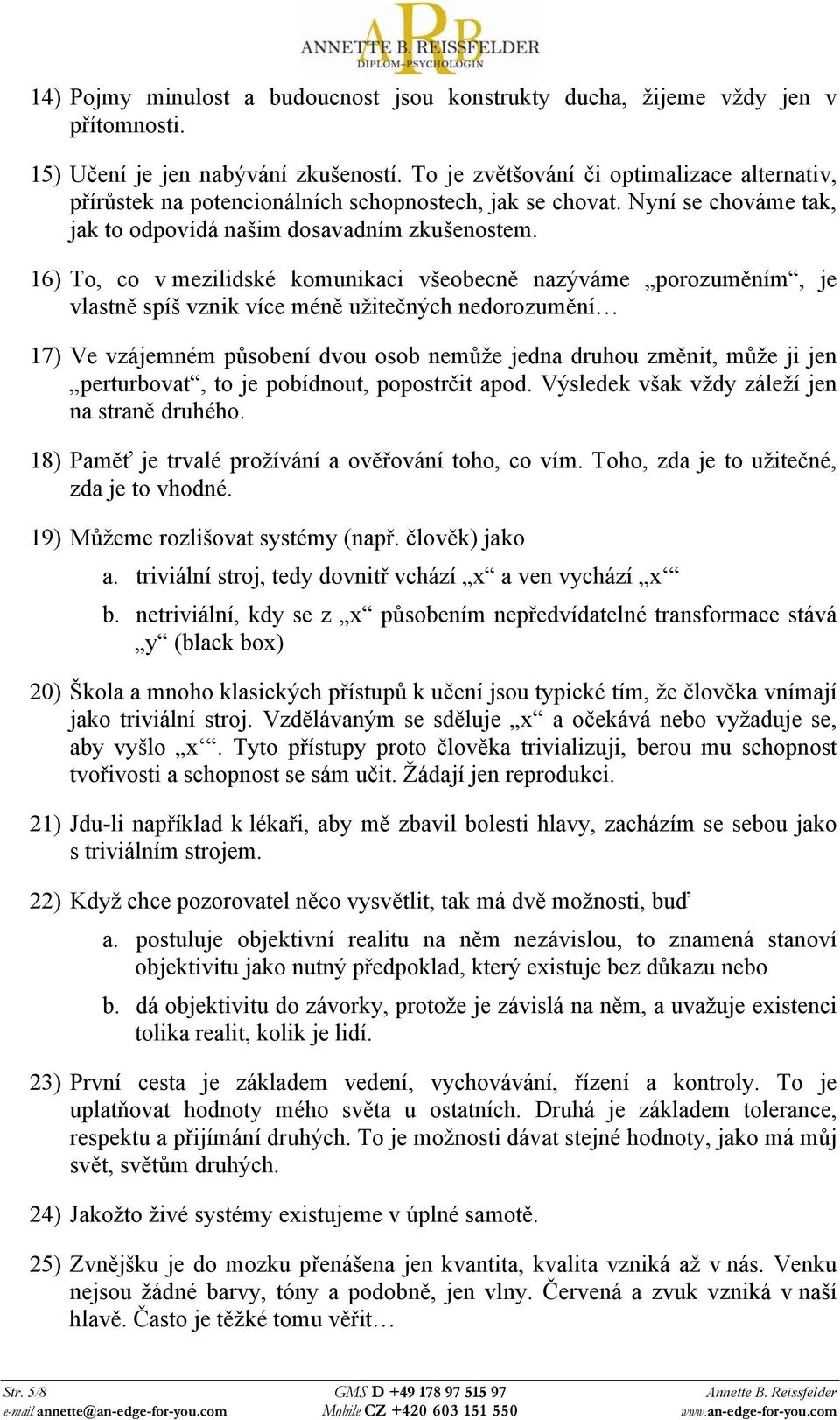 16) To, co v mezilidské komunikaci všeobecně nazýváme porozuměním, je vlastně spíš vznik více méně užitečných nedorozumění 17) Ve vzájemném působení dvou osob nemůže jedna druhou změnit, může ji jen