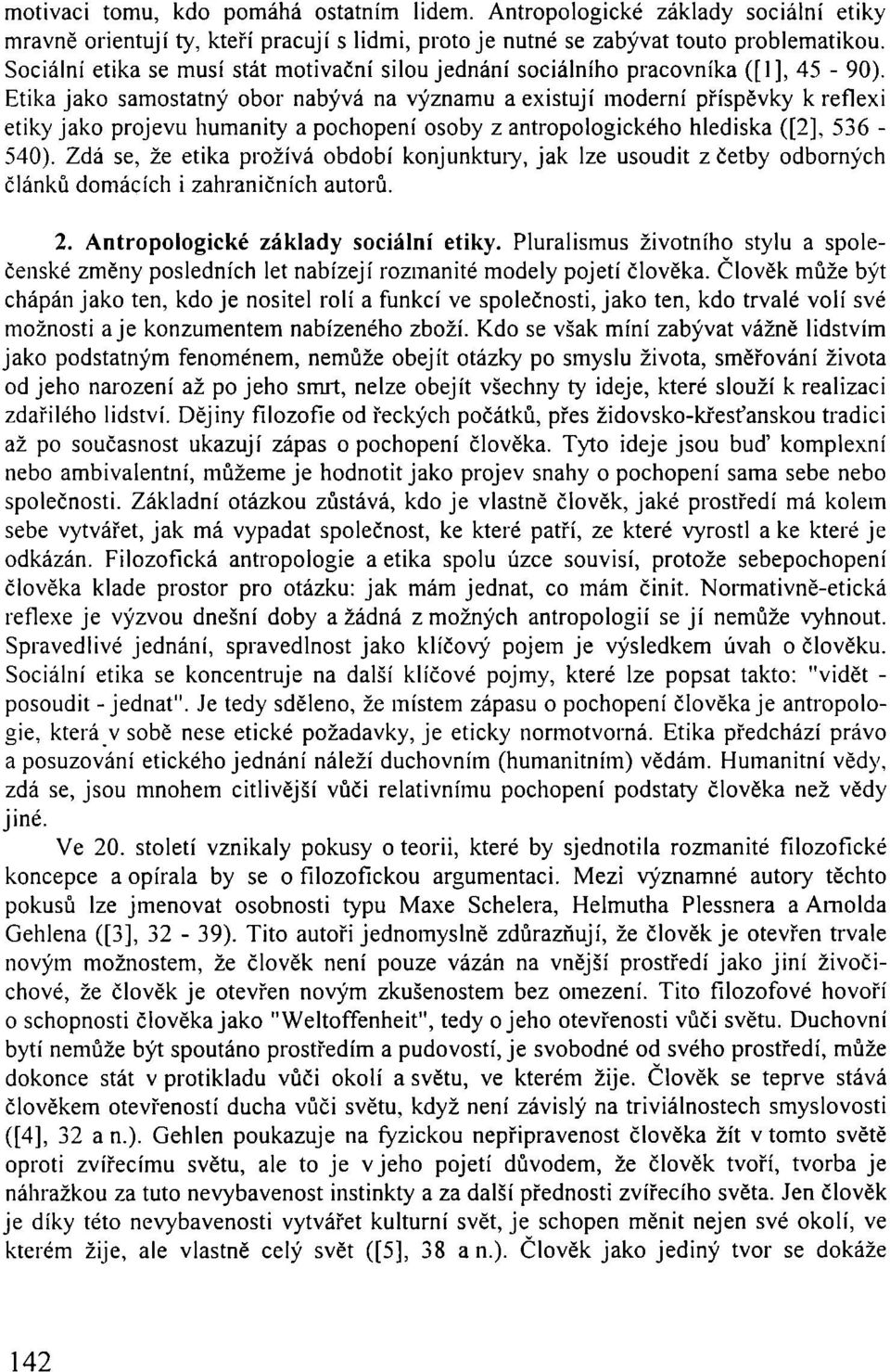 Etika jako samostatný obor nabývá na významu a existují moderní příspěvky k reflexi etiky jako projevu humanity a pochopení osoby z antropologického hlediska ([2], 536-540).