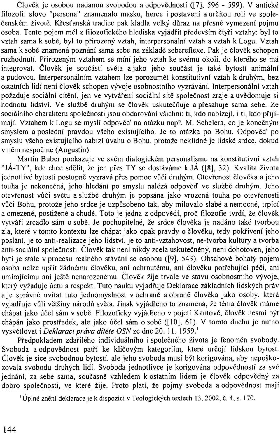 Tento pojem měl z filozofického hlediska vyjádřit především čtyři vztahy: byl to vztah sama k sobě, byl to přirozený vztah, interpersonální vztah a vztah k Logu.