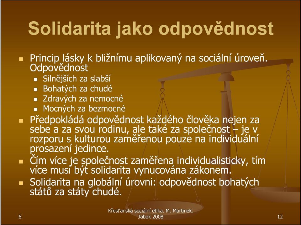 nejen za sebe a za svou rodinu, ale také za společnost je v rozporu s kulturou zaměřenou pouze na individuální prosazení jedince.