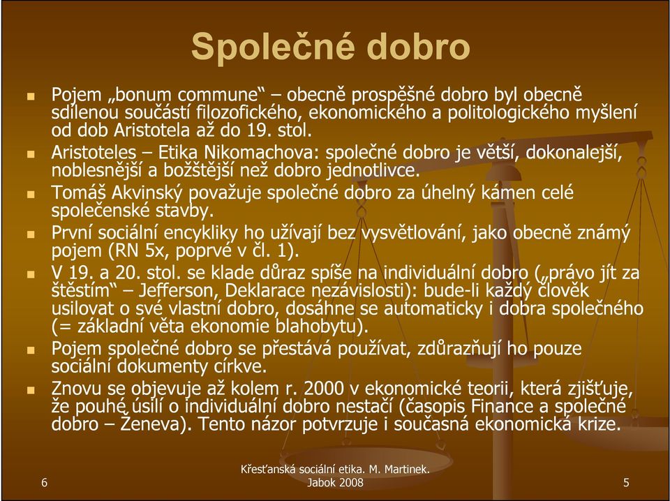 První sociální encykliky ho užívají bez vysvětlování, jako obecně známý pojem (RN 5x, poprvé v čl. 1). V 19. a 20. stol.